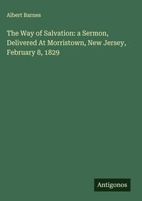 Produktbild: The Way of Salvation: a Sermon, Delivered At Morristown, New Jersey, February 8, 1829