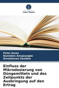 Produktbild: Einfluss der Mikrodosierung von D&uuml;ngemitteln und des Zeitpunkts der Ausbringung auf den Ertrag