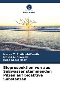 Produktbild: Bioprospektion von aus S&uuml;&szlig;wasser stammenden Pilzen auf bioaktive Substanzen
