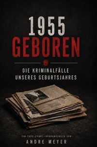 Produktbild: 1955 geboren - Die Kriminalf&auml;lle unseres Geburtsjahres