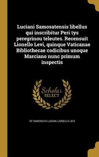 Produktbild: Luciani Samosatensis libellus qui inscribitur Peri tys peregrinou teleutes. Recensuit Lionello Levi, quinque Vaticanae Bibliothecae codicibus unoque M