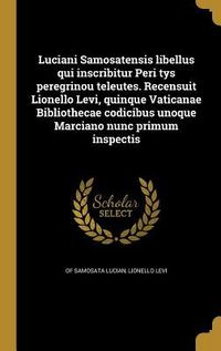 Produktbild: Luciani Samosatensis libellus qui inscribitur Peri tys peregrinou teleutes. Recensuit Lionello Levi, quinque Vaticanae Bibliothecae codicibus unoque Marciano nunc primum inspectis