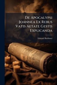 Produktbild: De Apocalypsi Joannea Ex Rebus Vatis Aetate Gestis Explicanda