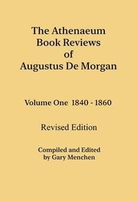 Produktbild: The Athenaeum Book Reviews of Augustus De Morgan. Volume One 1840 - 1860. Revised Edition.