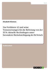 Produktbild: Das Verfahren 42 und seine Voraussetzungen f&uuml;r die Befreiung von der EUSt. Aktuelle Rechtsfragen unter besonderer Ber&uuml;cksichtigung der Rs Vetsch