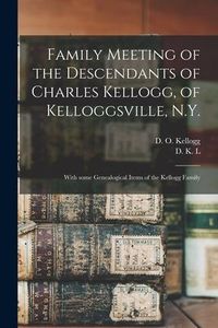 Produktbild: Family Meeting of the Descendants of Charles Kellogg, of Kelloggsville, N.Y.: With Some Genealogical Items of the Kellogg Family
