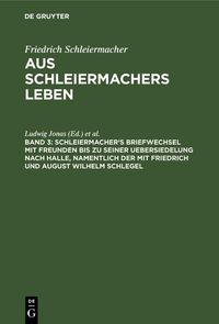 Produktbild: Schleiermacher's Briefwechsel mit Freunden bis zu seiner Uebersiedelung nach Halle, namentlich der mit Friedrich und August Wilhelm Schlegel