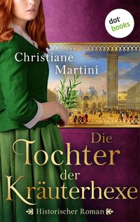 Die Tochter der Kräuterhexe von Christiane Martini