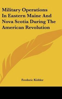 Produktbild: Kidder, F: Military Operations In Eastern Maine And Nova Sco