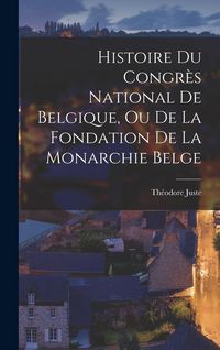Produktbild: Histoire Du Congr&egrave;s National De Belgique, Ou De La Fondation De La Monarchie Belge