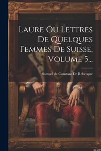 Produktbild: Laure Ou Lettres De Quelques Femmes De Suisse, Volume 5...