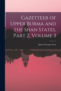 Produktbild: Gazetteer of Upper Burma and the Shan States, Part 2, volume 3