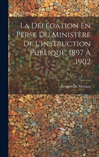 Produktbild: La D&eacute;l&eacute;gation En Perse Du Minist&egrave;re De L'Instruction Publique, 1897 &Agrave; 1902