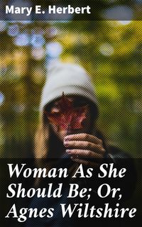 Produktbild: Woman As She Should Be; Or, Agnes Wiltshire