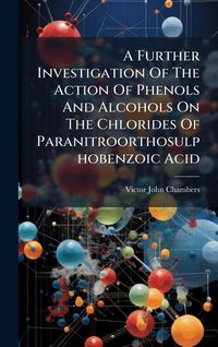 Produktbild: A Further Investigation Of The Action Of Phenols And Alcohols On The Chlorides Of Paranitroorthosulphobenzoic Acid