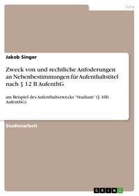 Produktbild: Zweck von und rechtliche Anfoderungen an Nebenbestimmungen f&uuml;r Aufenthaltstitel nach &sect; 12 II AufenthG