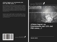 Produktbild: &iquest;C&oacute;mo lograr un crecimiento del 15% del PIB c&oacute;mo...?