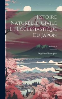 Produktbild: Histoire Naturelle, Civile Et Eccl&eacute;siastique Du Japon; Volume 3