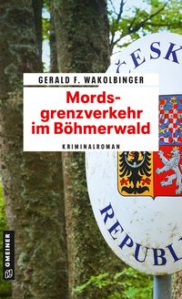 Bild vom Artikel Mordsgrenzverkehr im Böhmerwald vom Autor Gerald F. Wakolbinger