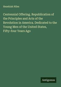 Produktbild: Centennial Offering. Republication of the Principles and Acts of the Revolution in America. Dedicated to the Young Men of the United States, Fifty-fou