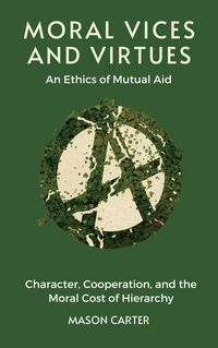 Produktbild: Moral Vices and Virtues: An Ethics of Mutual Aid: Character, Cooperation, and the Moral Cost of Hierarchy