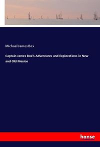Produktbild: Captain James Box's Adventures and Explorations in New and Old Mexico