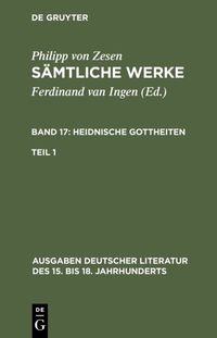 Produktbild: Zesen, Philipp von; Ingen, Ferdinand van: S&auml;mtliche Werke. Bd 17: Heidnische Gottheiten. Bd 17/Tl 1