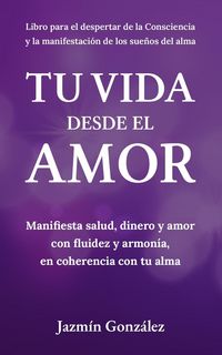 Produktbild: Tu Vida desde el Amor (Manifiesta Salud, Dinero y Amor con fluidez y armon&iacute;a, en coherencia con tu Alma)