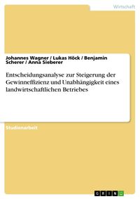 Produktbild: Entscheidungsanalyse zur Steigerung der Gewinneffizienz und Unabh&auml;ngigkeit eines landwirtschaftlichen Betriebes