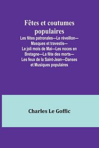 Produktbild: F&ecirc;tes et coutumes populaires; Les f&ecirc;tes patronales-Le r&eacute;veillon-Masques et travestis-Le joli mois de Mai-Les noces en Bretagne-La f&ecirc;te des morts-Les f