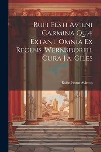 Produktbild: Rufi Festi Avieni Carmina Qu&aelig; Extant Omnia Ex Recens. Wernsdorfii, Cura J.a. Giles
