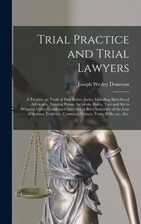 Produktbild: Trial Practice and Trial Lawyers: a Treatise on Trials of Fact Before Juries, Including Sketches of Advocates, Turning Points, Incidents, Rules, Tact