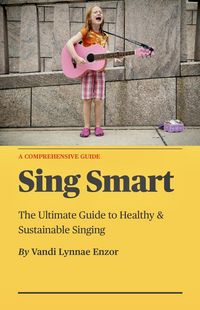 Produktbild: Sing Smart: The Ultimate Guide to Healthy & Sustainable Singing