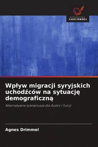 Produktbild: Wp&iquest;yw migracji syryjskich uchod&iquest;c&oacute;w na sytuacj&iquest; demograficzn&iquest;