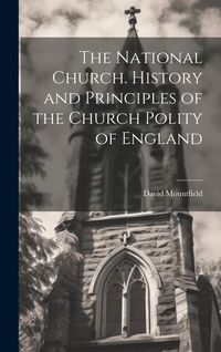 Produktbild: The National Church. History and Principles of the Church Polity of England