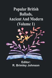 Produktbild: Popular British Ballads, Ancient and Modern (Volume 1)