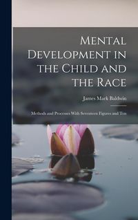 Produktbild: Mental Development in the Child and the Race: Methods and Processes With Seventeen Figures and Ten