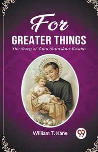 Produktbild: For Greater Things The Story of Saint Stanislaus Kostka