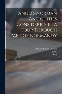 Produktbild: Anglo-Norman Antiquities Considered, in a Tour Through Part of Normandy