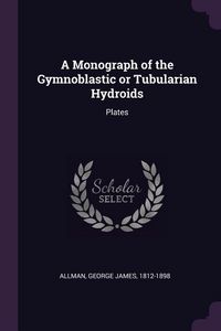 Produktbild: A Monograph of the Gymnoblastic or Tubularian Hydroids