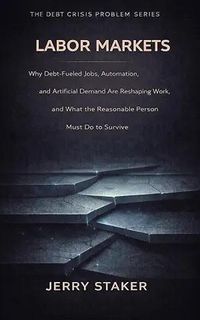 Produktbild: Book #19  Labor Markets: Why Debt-Fueled Jobs, Automation, and Artificial Demand Are Reshaping Work  and What the Reasonable Person Must Do to Survi