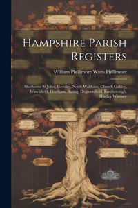 Produktbild: Hampshire Parish Registers: Sherborne St John, Eversley, North Waltham, Church Oakley, Winchfield, Elvetham, Basing, Dogmersfield, Farnborough, Ha