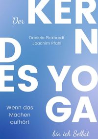 Produktbild: Der Kern des Yoga bin ich Selbst , Ein Wegweiser durch spirituelle Entwicklungsprozesse