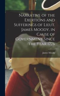Produktbild: Narrative of the Exertions and Sufferings of Lieut. James Moody, in Cause of Government Since the Year 1776