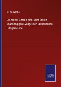 Produktbild: Die rechte Gestalt einer vom Staate unabh&auml;ngigen Evangelisch-Lutherischen Ortsgemeinde