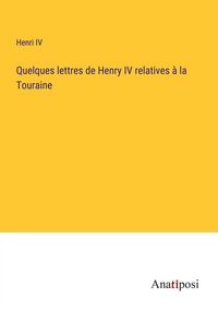 Produktbild: Quelques lettres de Henry IV relatives &agrave; la Touraine