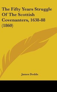 Produktbild: The Fifty Years Struggle Of The Scottish Covenanters, 1638-88 (1860)