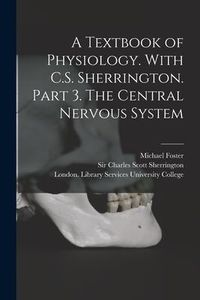Produktbild: A Textbook of Physiology. With C.S. Sherrington. Part 3. The Central Nervous System [electronic Resource]