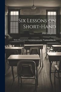 Produktbild: Six Lessons on Short-hand; With Observations and Advice as to the Practice of the Art