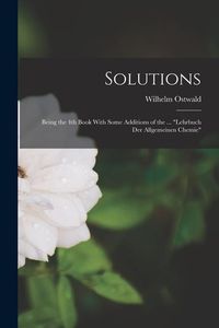 Bild vom Artikel Solutions: Being the 4th Book With Some Additions of the ... Lehrbuch der Allgemeinen Chemie vom Autor Wilhelm Ostwald